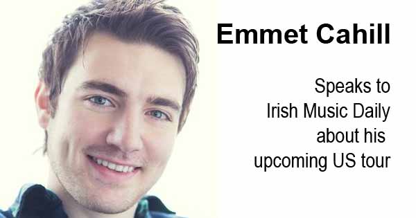 Emmet Cahill speaks to Irish Music Daily about his upcoming US tour